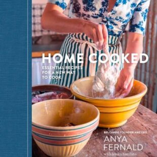 home cooked essential recipes for a new way to cook by anya fernald and jessica battilanna